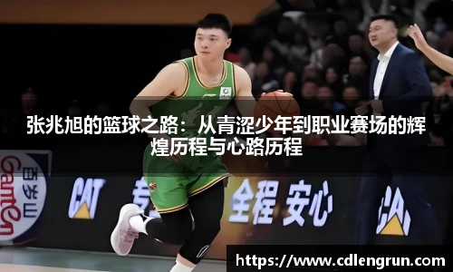 张兆旭的篮球之路：从青涩少年到职业赛场的辉煌历程与心路历程