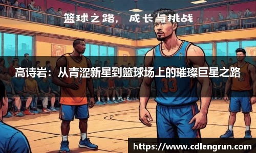 高诗岩：从青涩新星到篮球场上的璀璨巨星之路