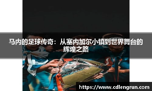 马内的足球传奇：从塞内加尔小镇到世界舞台的辉煌之路